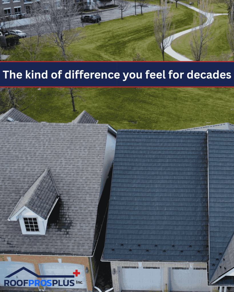 Aerial view of two house roofs: one with worn shingles, the other with new, dark metal roofing. Text reads "The kind of difference you feel for decades." RoofProsPlus Inc. logo displayed.